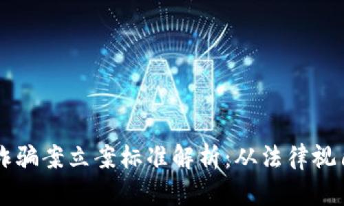 区块链金融诈骗案立案标准解析：从法律视角看如何防范