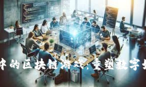 虚拟世界中的区块链游戏：重塑数字娱乐的未来