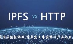 国潮区块链游戏：重新定义中国游戏产业的未来