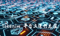  如何在 Tokenim 平台上进行充值：详细指南