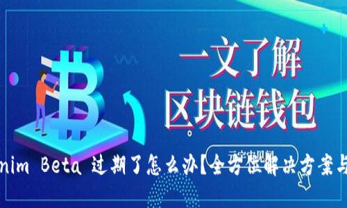 Tokenim Beta 过期了怎么办？全方位解决方案与指导