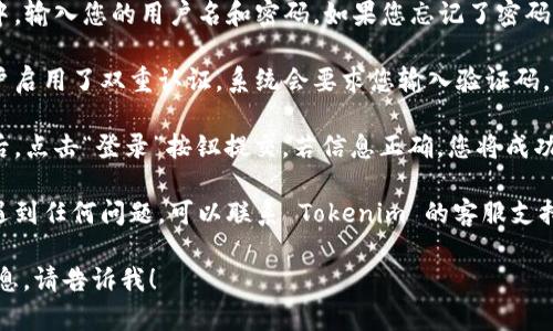 要在 Tokenim 平台上重新登录，请按照以下步骤操作：

1. **访问登录页面**：打开您的浏览器，输入 Tokenim 的官方网站地址，进入其首页。

2. **点击登录按钮**：在首页找到并点击“登录”按钮，通常位于页面的右上角。

3. **输入账号信息**：在弹出的登录窗口中，输入您的用户名和密码。如果您忘记了密码，可以选择“忘记密码”选项进行重置。

4. **双重认证**（如果启用）：如果您的账户启用了双重认证，系统会要求您输入验证码，您可以通过手机应用或短信获取该验证码。

5. **确认登录**：确保所有信息输入无误后，点击“登录”按钮提交。若信息正确，您将成功登录到 Tokenim 平台。

6. **遇到问题**：如果在重新登录过程中遇到任何问题，可以联系 Tokenim 的客服支持以获取帮助。

如果您有其他具体问题或需要更详细的信息，请告诉我！