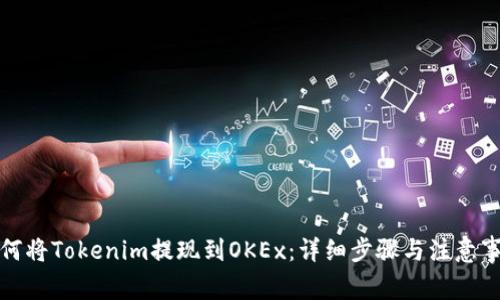 如何将Tokenim提现到OKEx：详细步骤与注意事项