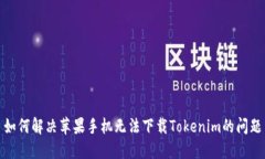 如何解决苹果手机无法下载Tokenim的问题