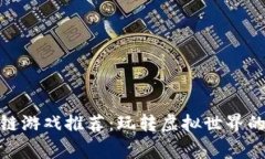 适合女生的区块链游戏推荐：玩转虚拟世界的女