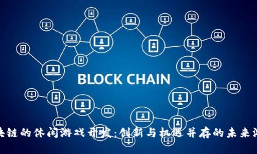 基于区块链的休闲游戏开发：创新与机遇并存的未来游戏体验