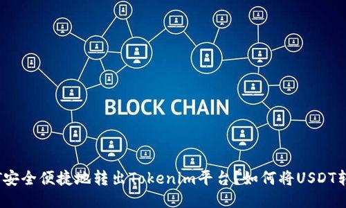 如何将USDT安全便捷地转出Tokenim平台？如何将USDT转出Tokenim
