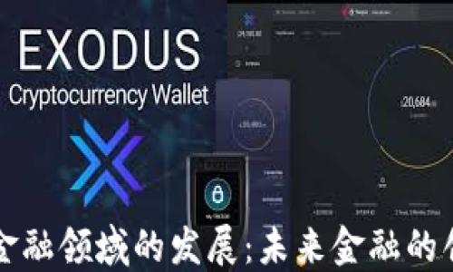 
区块链在金融领域的发展：未来金融的创新与挑战