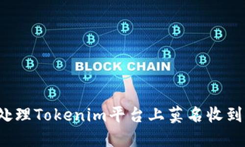 如何处理Tokenim平台上莫名收到的钱？