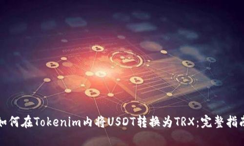 如何在Tokenim内将USDT转换为TRX：完整指南