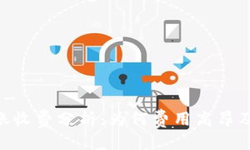 !-- 部分 --
Tokenim转账收费分析：为何费用高昂及背后的原因